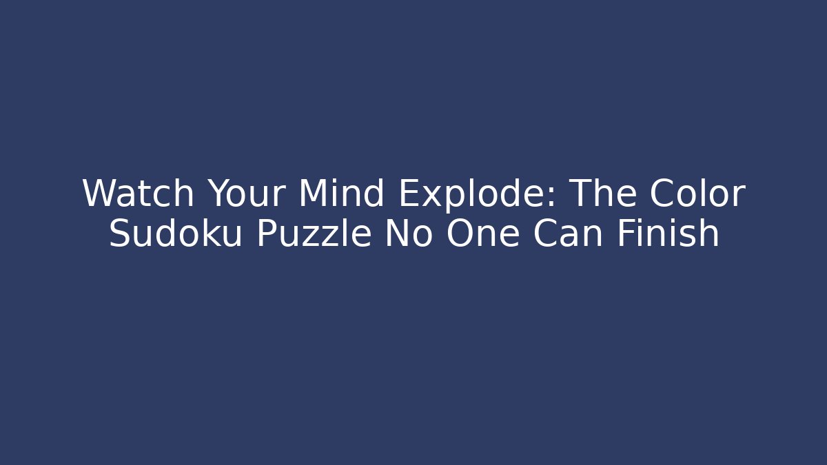 Watch Your Mind Explode: The Color Sudoku Puzzle No One Can Finish
