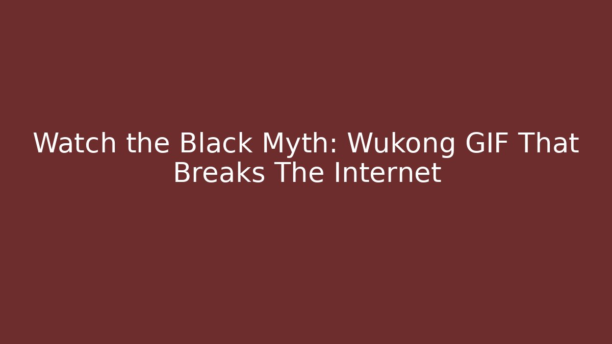Watch the Black Myth: Wukong GIF That Breaks The Internet - NADclinic