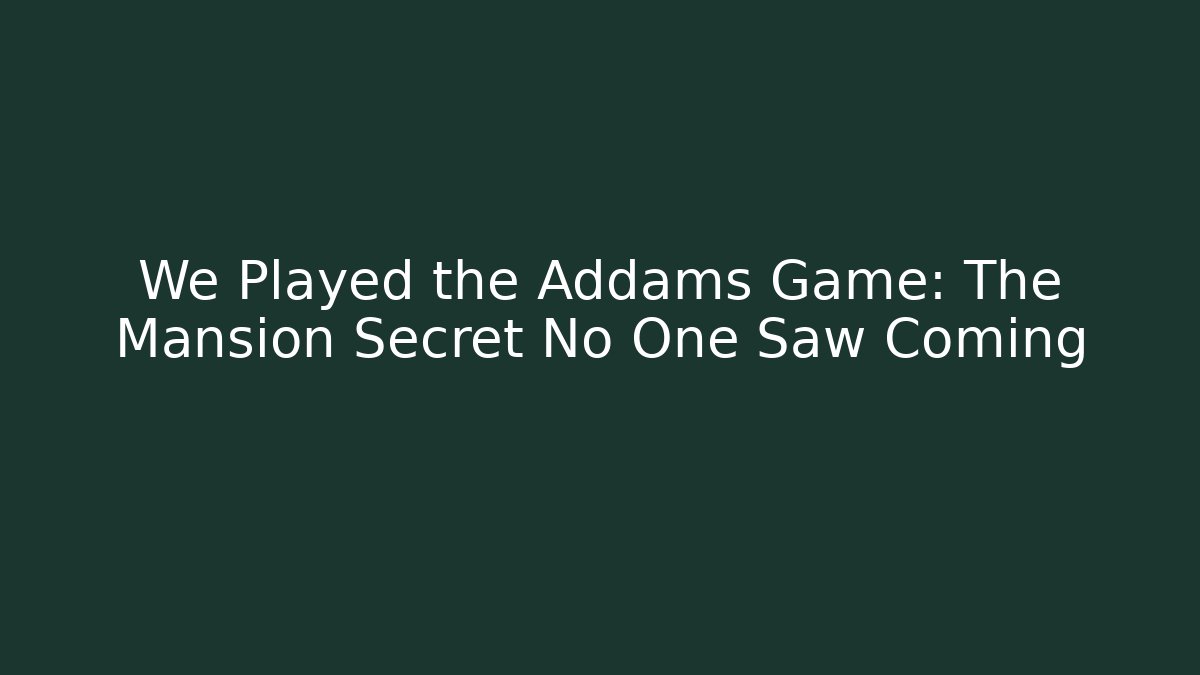 We Played the Addams Game: The Mansion Secret No One Saw Coming