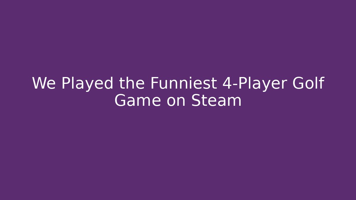 We Played the Funniest 4-Player Golf Game on Steam - NADclinic
