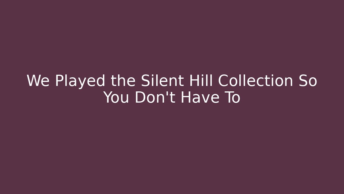 We Played the Silent Hill Collection So You Don't Have To