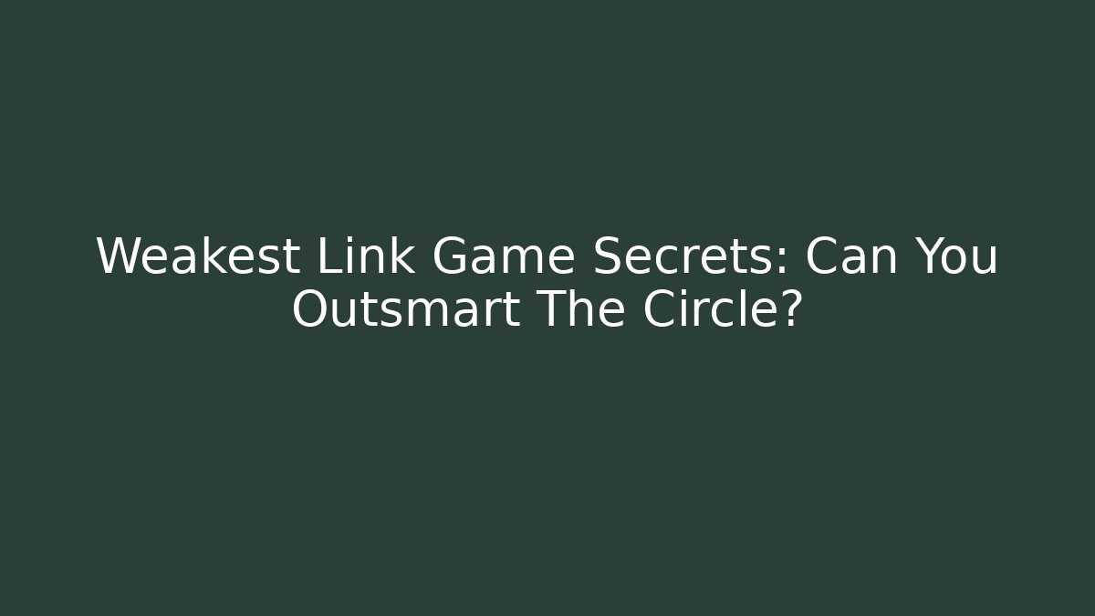 Weakest Link Game Secrets: Can You Outsmart The Circle?