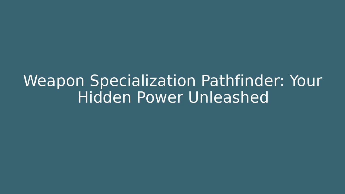 Weapon Specialization Pathfinder: Your Hidden Power Unleashed
