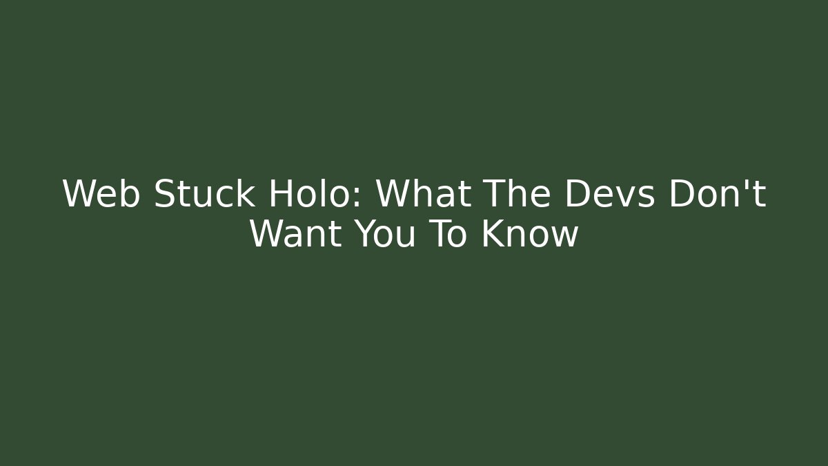 Web Stuck Holo: What The Devs Don’t Want You To Know