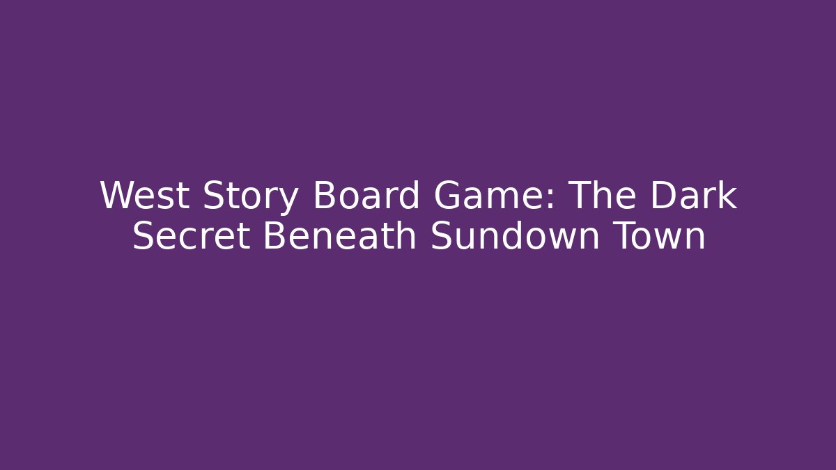 West Story Board Game: The Dark Secret Beneath Sundown Town