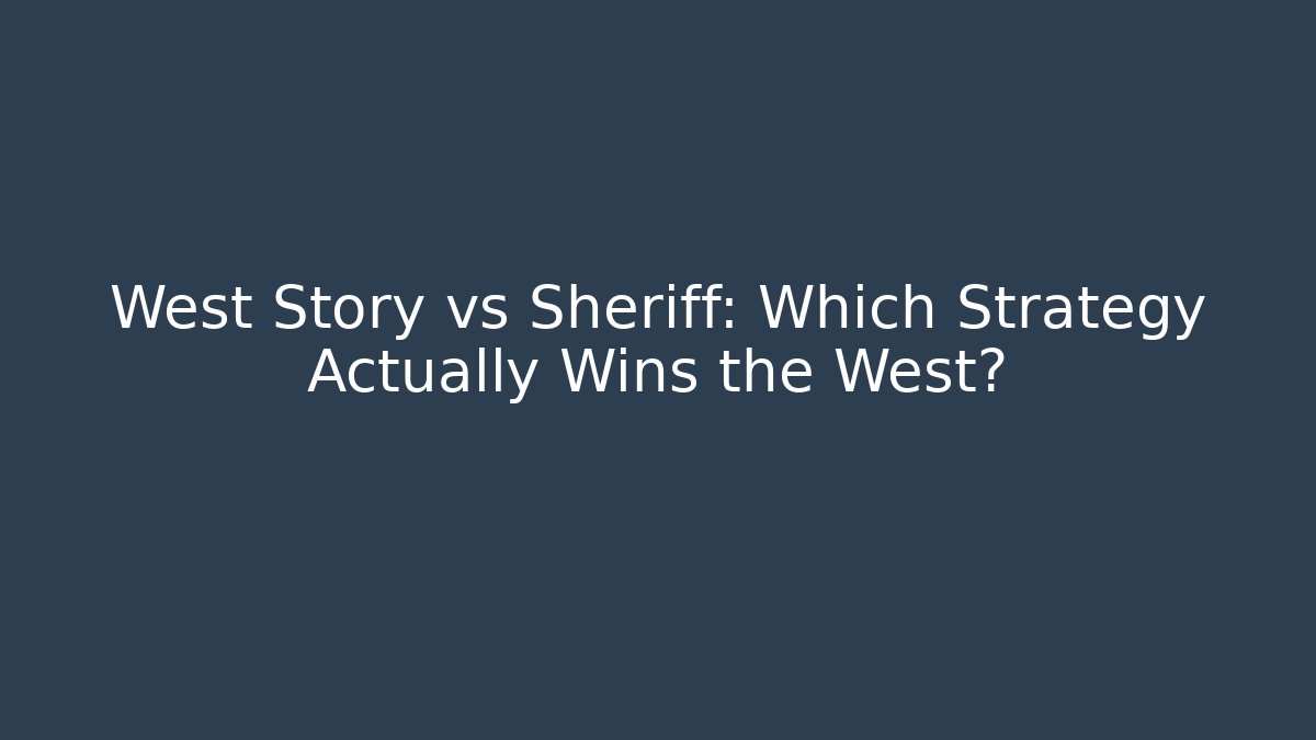 West Story vs Sheriff: Which Strategy Actually Wins the West?