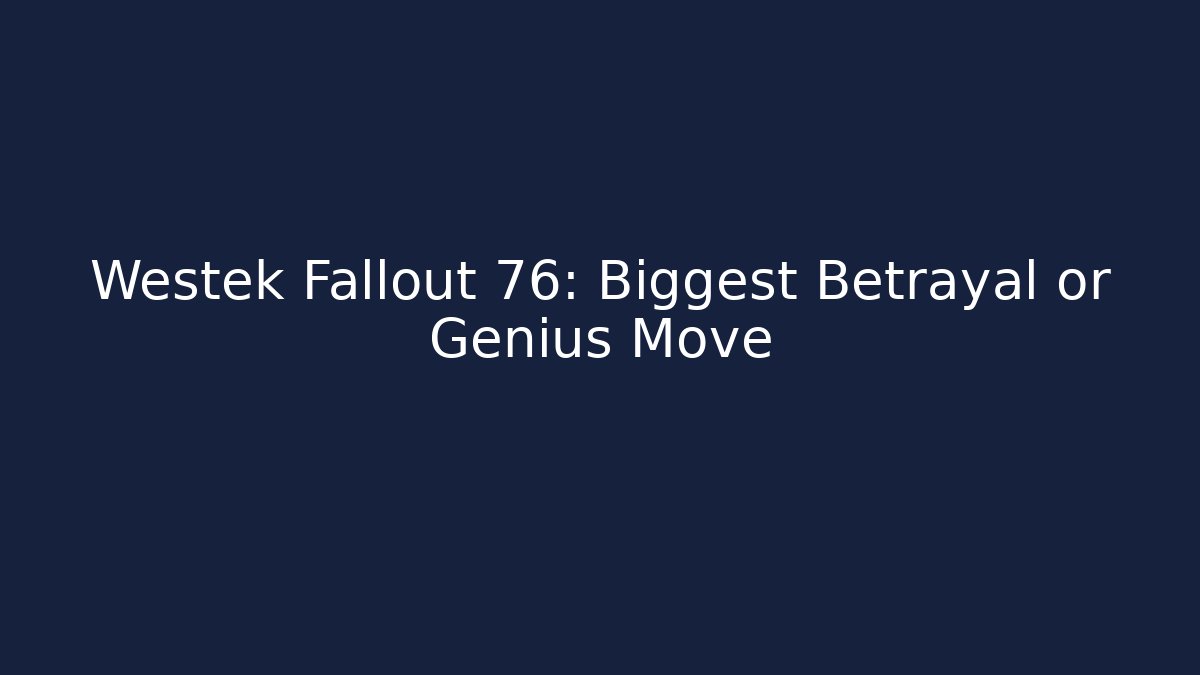 Westek Fallout 76: Biggest Betrayal or Genius Move