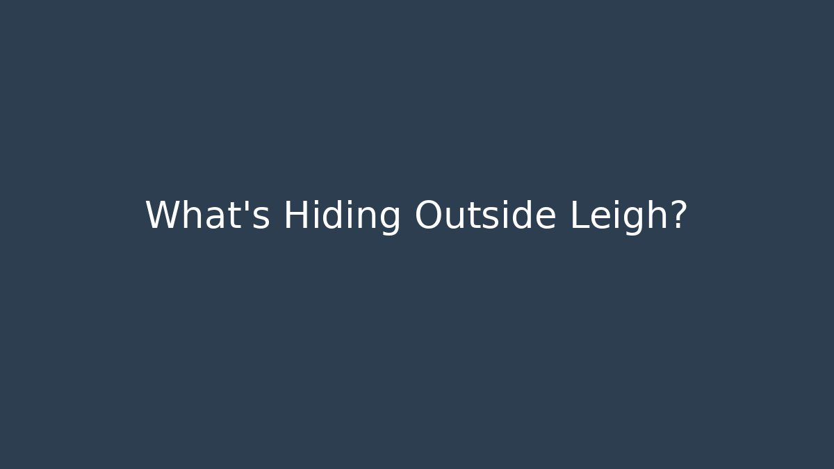 What's Hiding Outside Leigh?