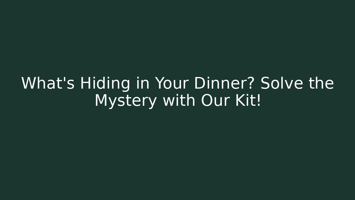What's Hiding in Your Dinner? Solve the Mystery with Our Kit!