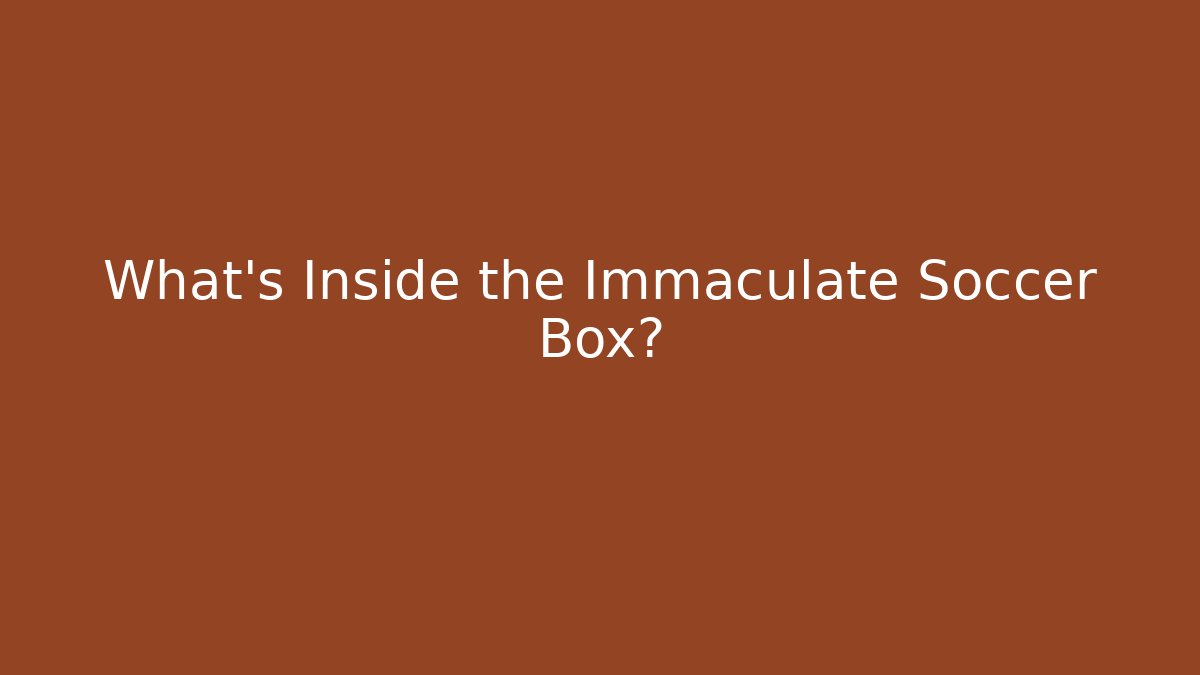 What's Inside the Immaculate Soccer Box?