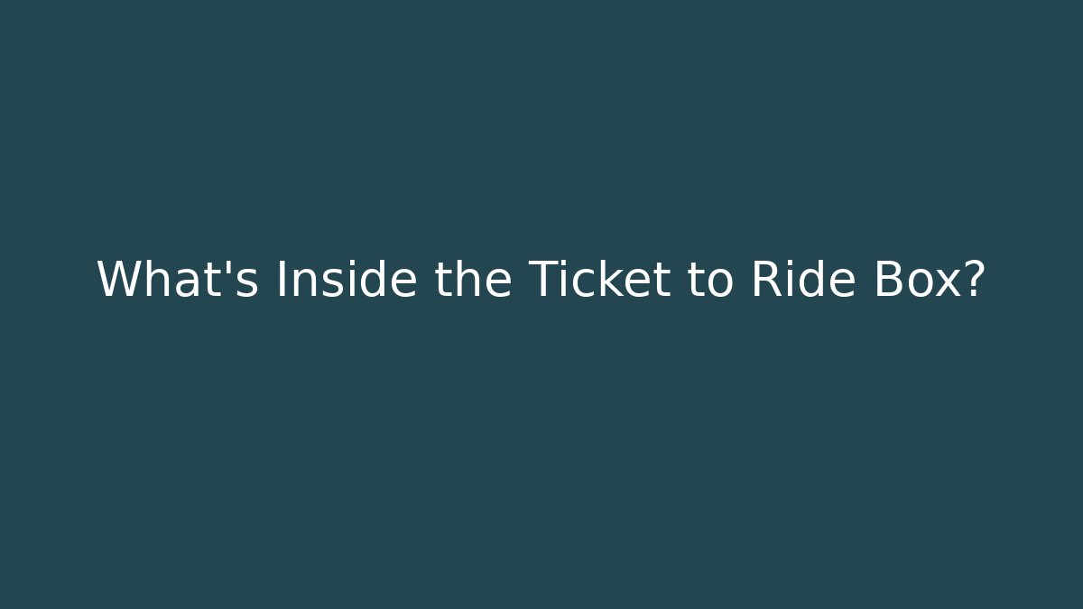 What's Inside the Ticket to Ride Box?