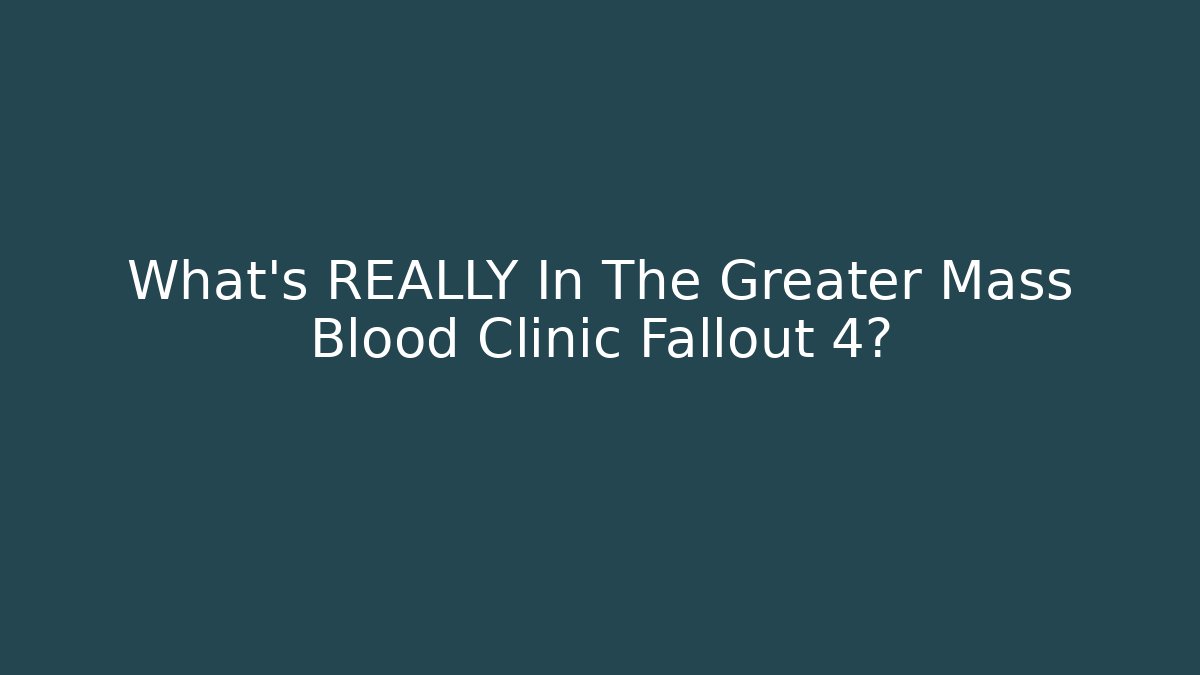 What's REALLY In The Greater Mass Blood Clinic Fallout 4?
