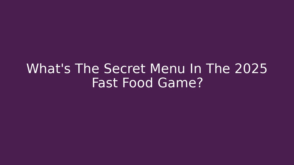 What's The Secret Menu In The 2025 Fast Food Game?