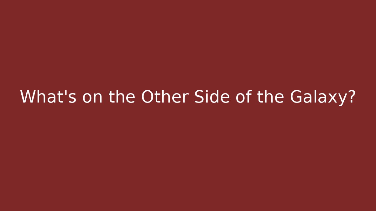 What's on the Other Side of the Galaxy?