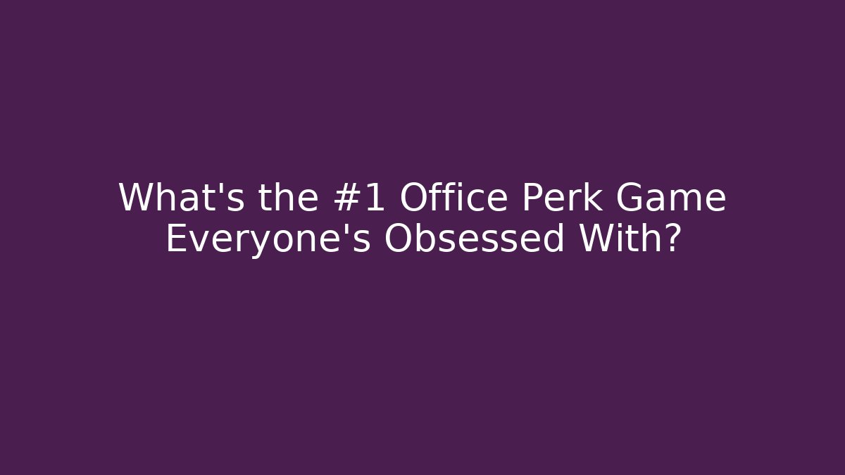 What's the #1 Office Perk Game Everyone's Obsessed With?