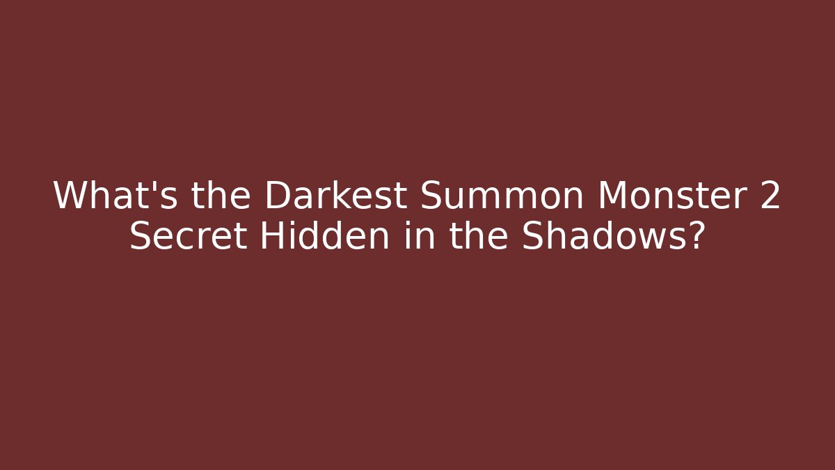 What's the Darkest Summon Monster 2 Secret Hidden in the Shadows?