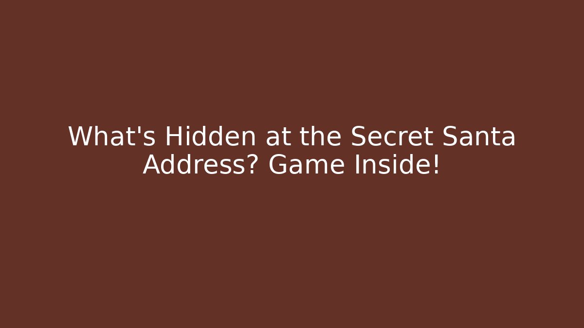 What’s Hidden at the Secret Santa Address? Game Inside!