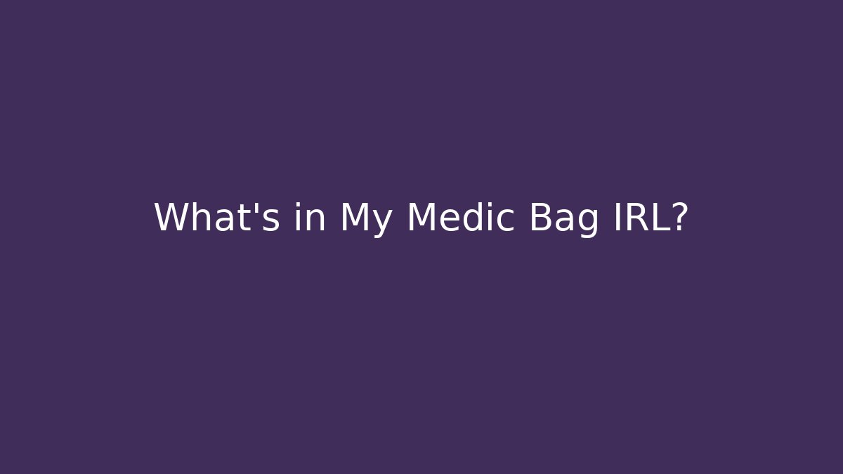What’s in My Medic Bag IRL?