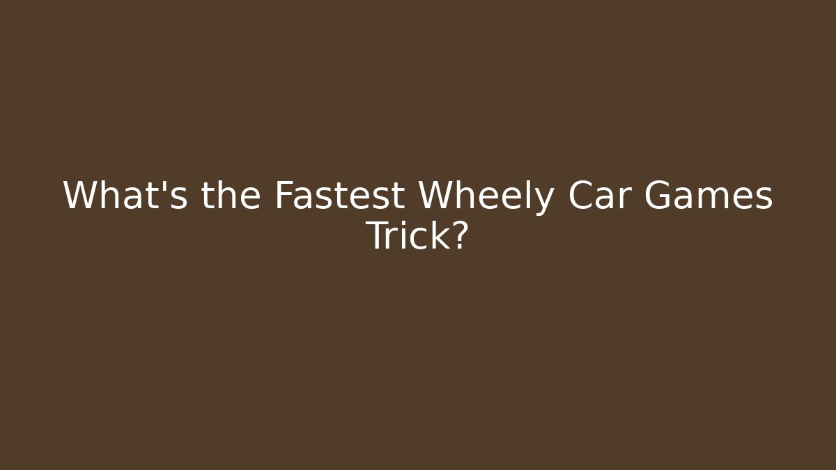 What’s the Fastest Wheely Car Games Trick? - NADclinic