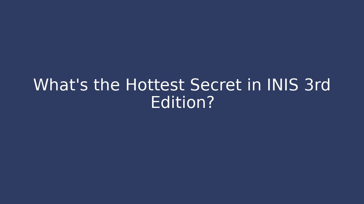 What’s the Hottest Secret in INIS 3rd Edition?