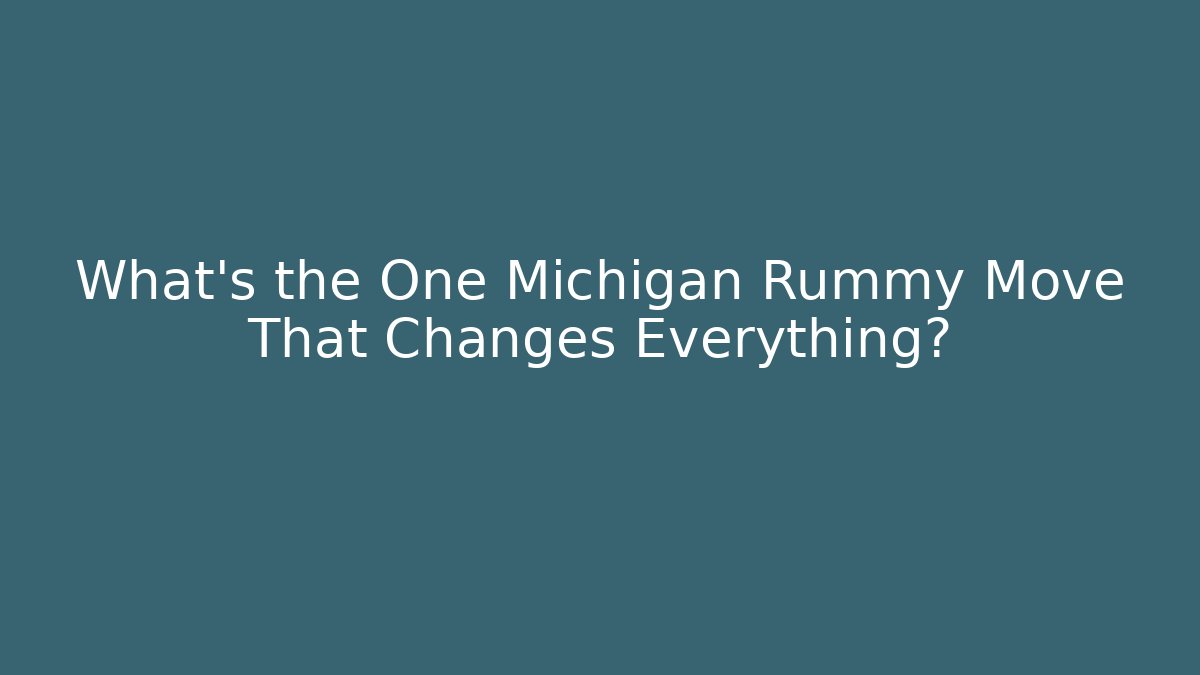 What’s the One Michigan Rummy Move That Changes Everything?