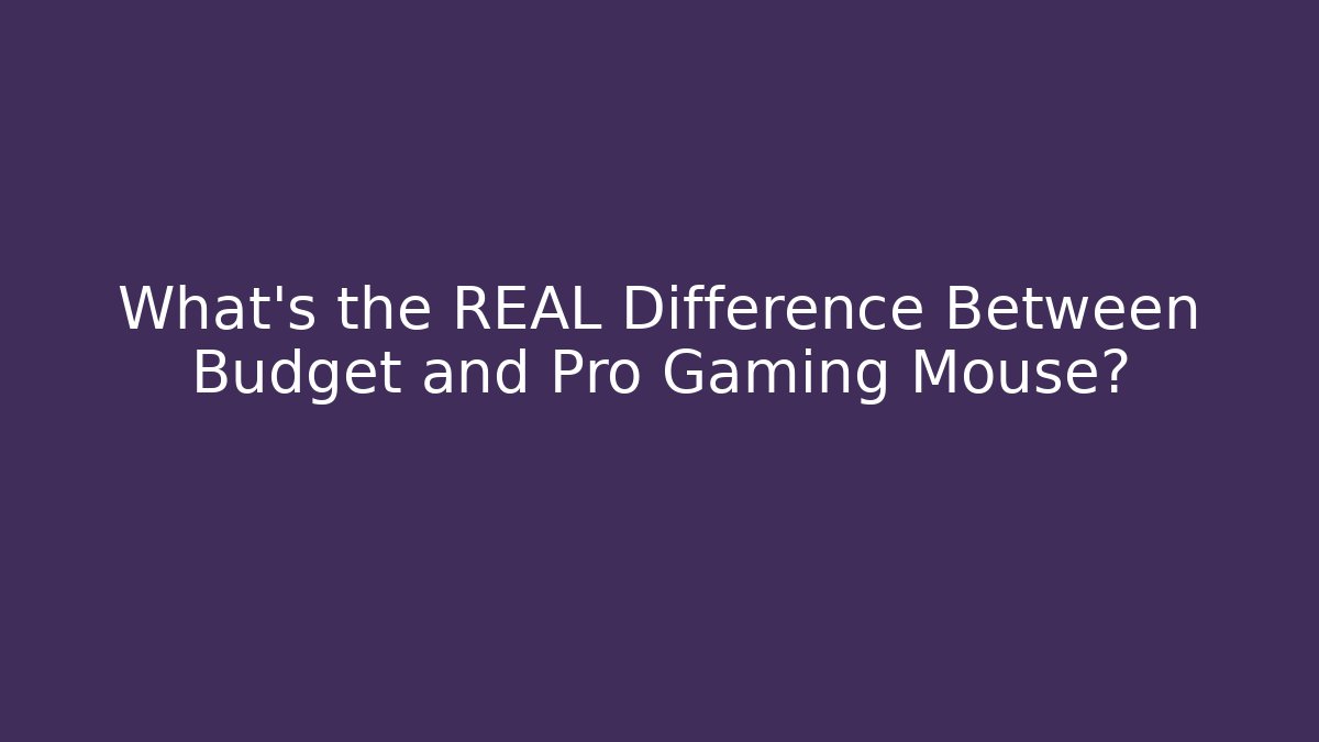 What’s the REAL Difference Between Budget and Pro Gaming Mouse?
