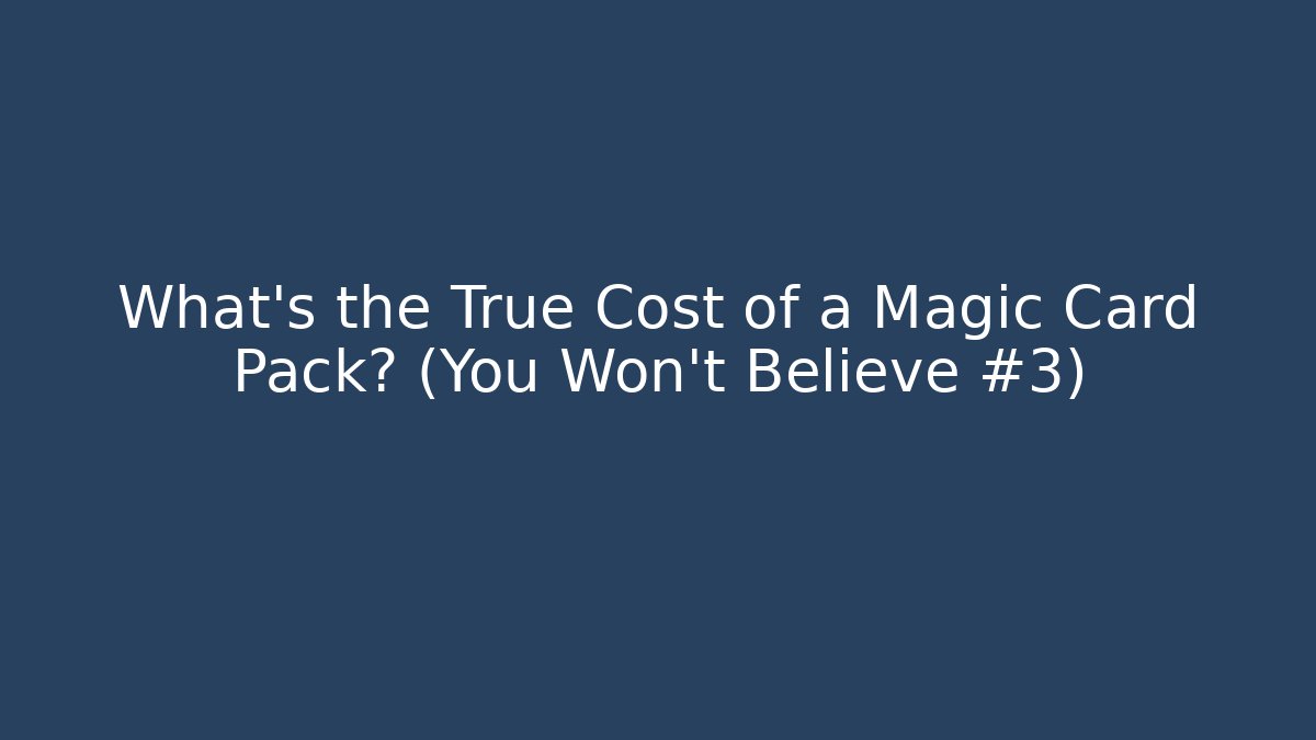 What’s the True Cost of a Magic Card Pack? (You Won’t Believe #3)