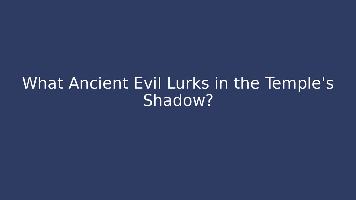 What Ancient Evil Lurks in the Temple's Shadow?
