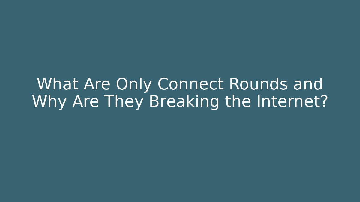 What Are Only Connect Rounds and Why Are They Breaking the Internet?