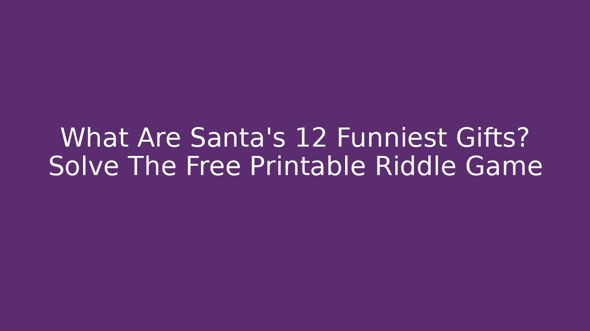 What Are Santa’s 12 Funniest Gifts? Solve The Free Printable Riddle Game