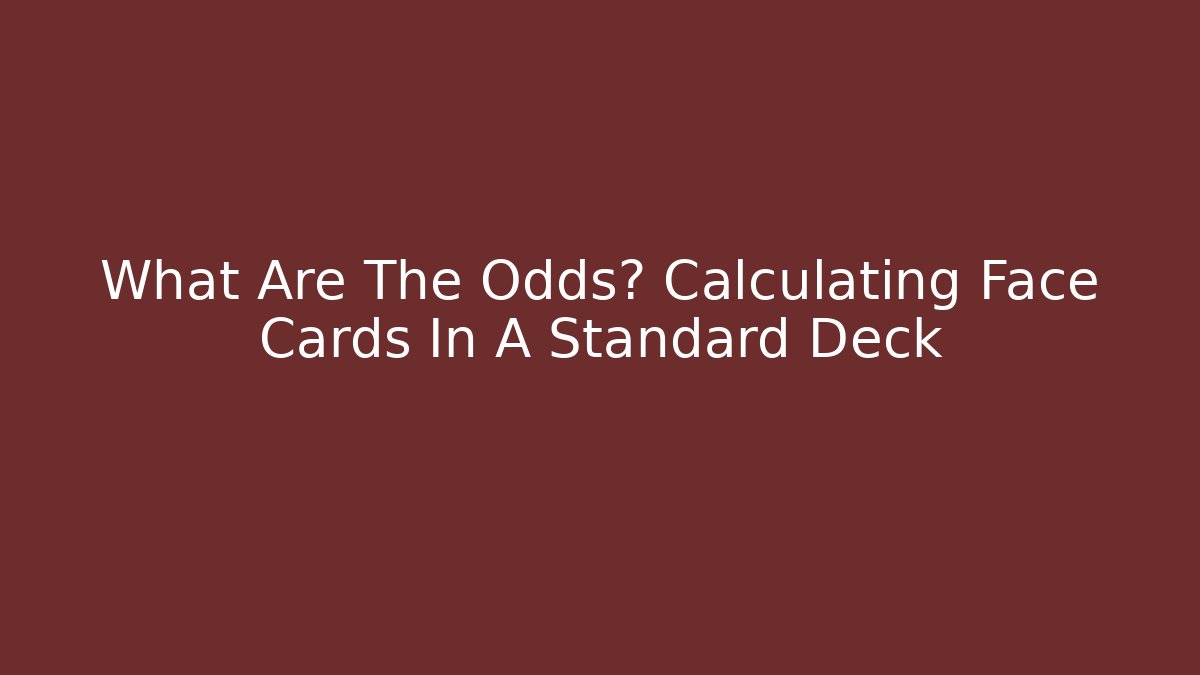 What Are The Odds? Calculating Face Cards In A Standard Deck