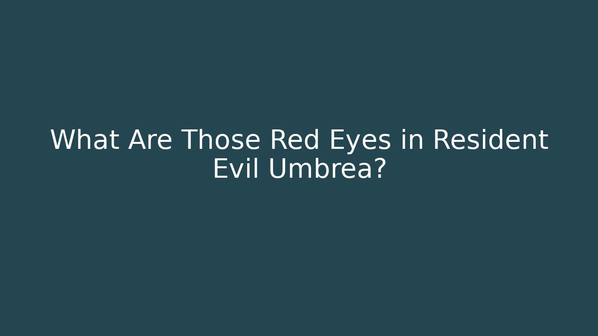 What Are Those Red Eyes in Resident Evil Umbrea?