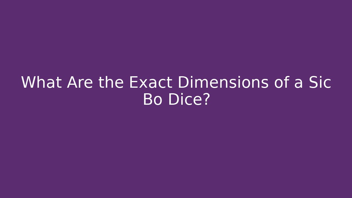 What Are the Exact Dimensions of a Sic Bo Dice?