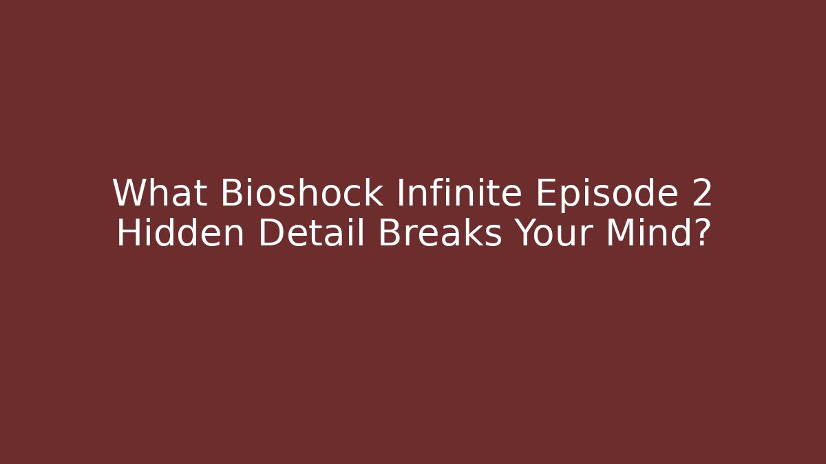 What Bioshock Infinite Episode 2 Hidden Detail Breaks Your Mind?