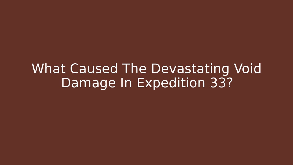 What Caused The Devastating Void Damage In Expedition 33?