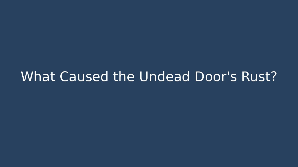 What Caused the Undead Door's Rust?
