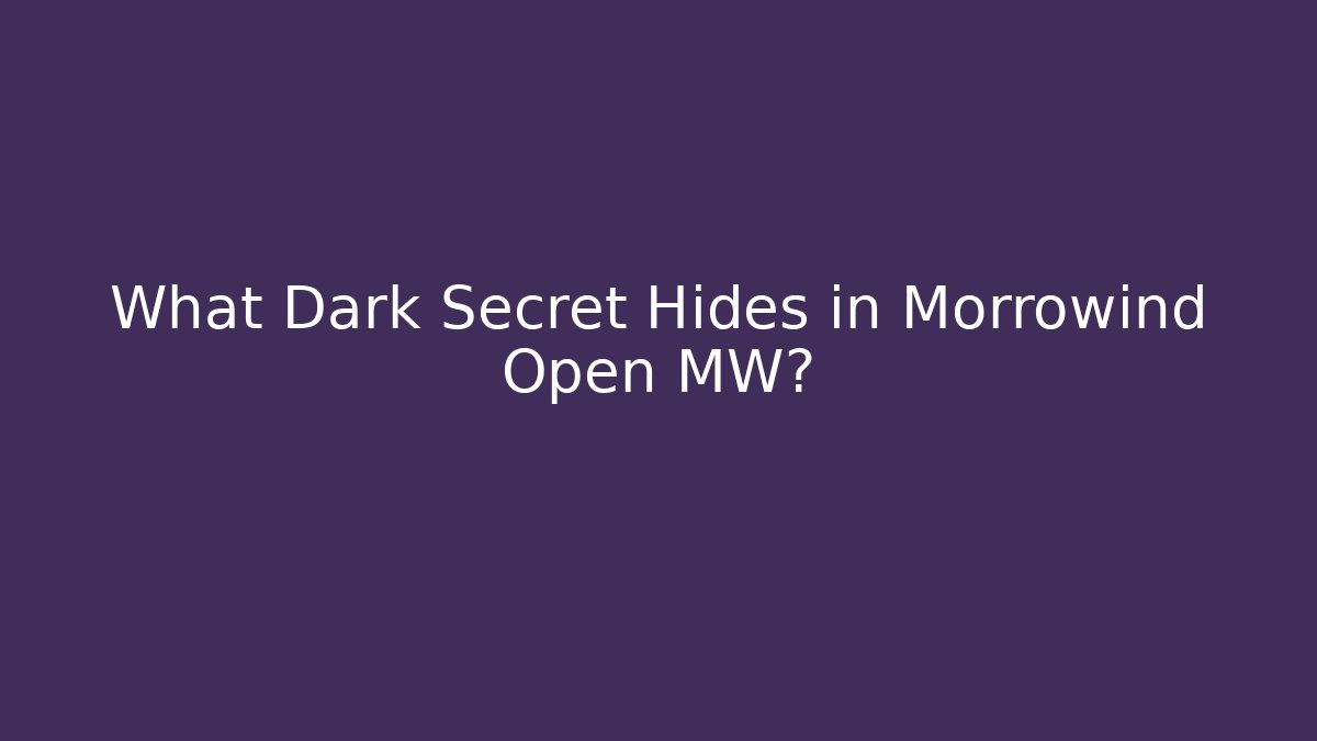 What Dark Secret Hides in Morrowind Open MW?