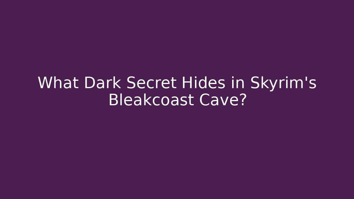 What Dark Secret Hides in Skyrim's Bleakcoast Cave?