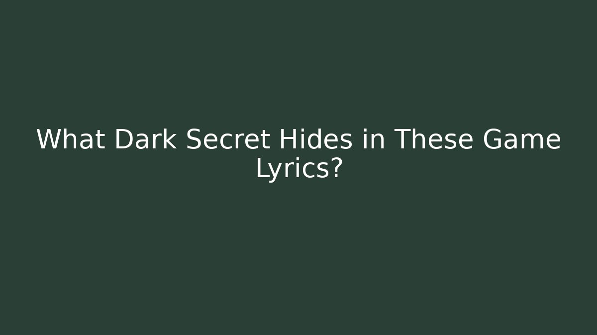 What Dark Secret Hides in These Game Lyrics?