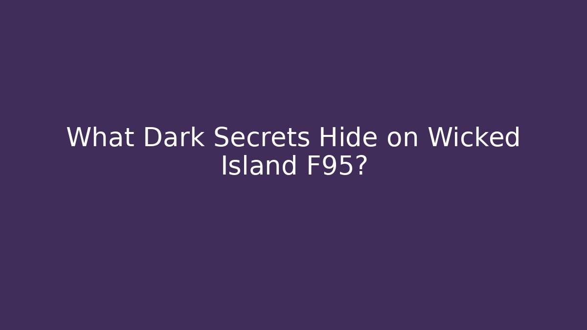 What Dark Secrets Hide on Wicked Island F95?