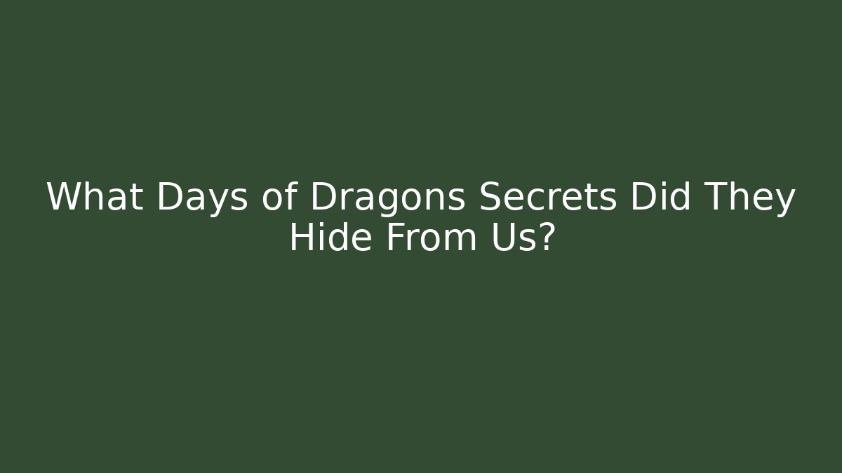 What Days of Dragons Secrets Did They Hide From Us?