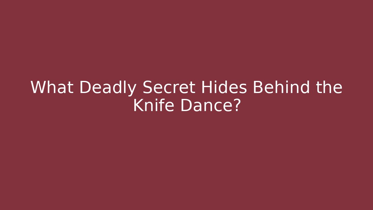 What Deadly Secret Hides Behind the Knife Dance?