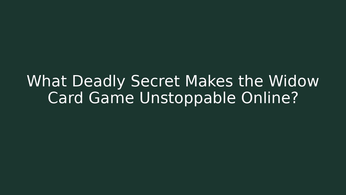 What Deadly Secret Makes the Widow Card Game Unstoppable Online?