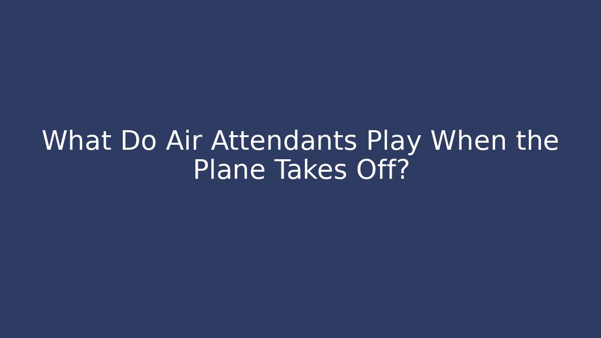 What Do Air Attendants Play When the Plane Takes Off?