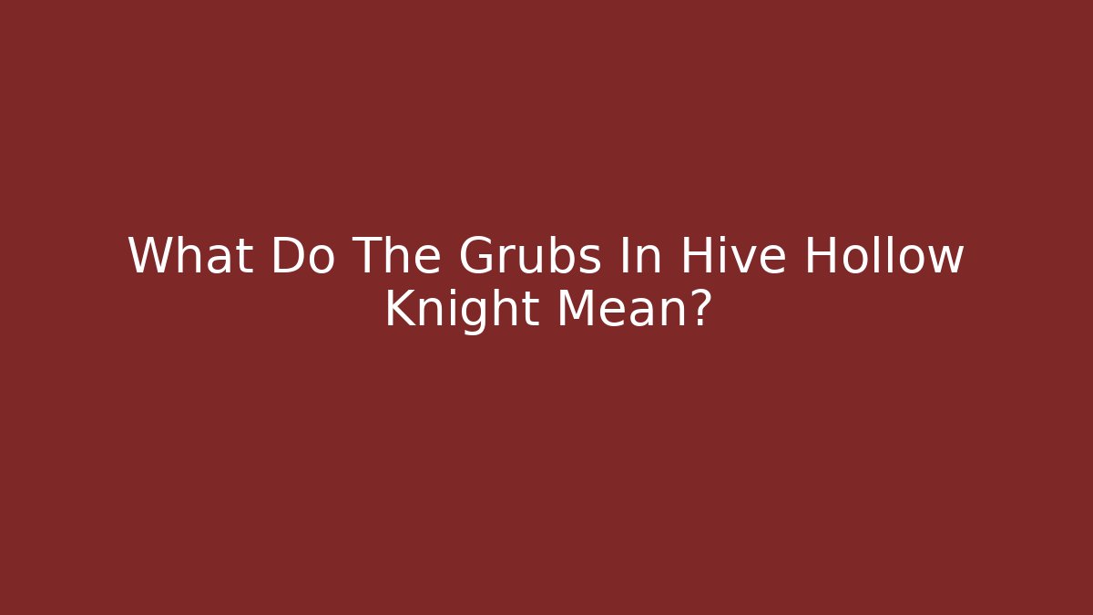 What Do The Grubs In Hive Hollow Knight Mean?