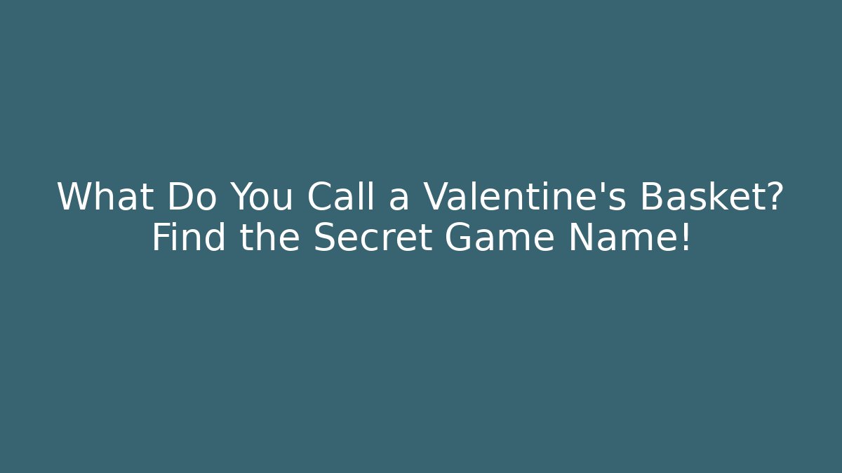 What Do You Call a Valentine's Basket? Find the Secret Game Name!