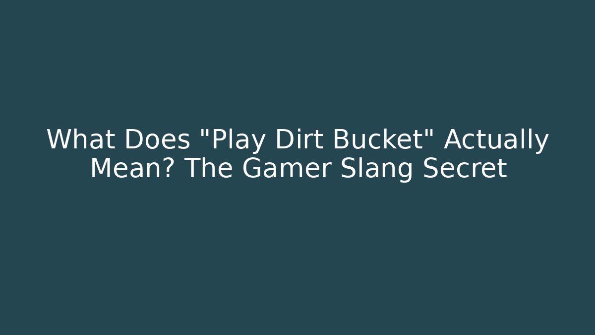 What Does "Play Dirt Bucket" Actually Mean? The Gamer Slang Secret