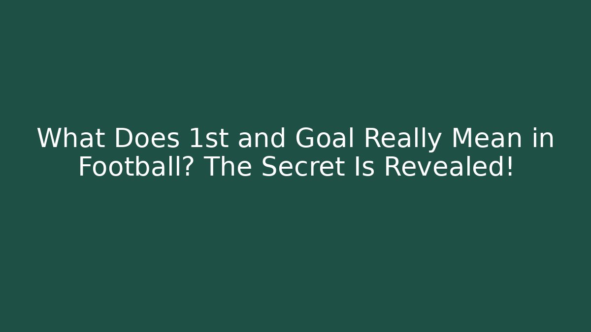 What Does 1st and Goal Really Mean in Football? The Secret Is Revealed!