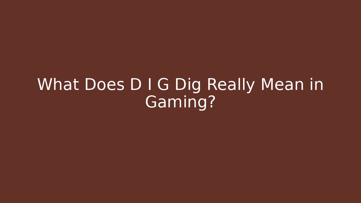 What Does D I G Dig Really Mean in Gaming?