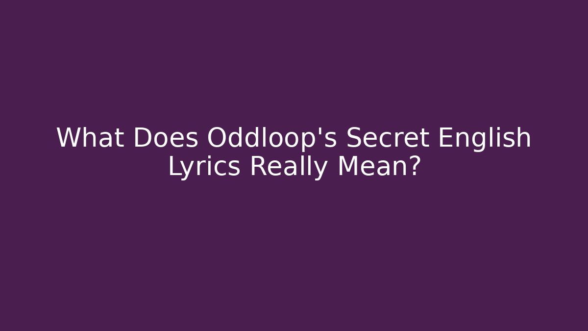 What Does Oddloop's Secret English Lyrics Really Mean?